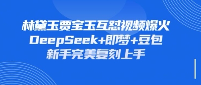 持续爆火的林黛玉贾宝玉互怼视频,比爽文还好看,利用DeepSeek+即梦+豆包就可以完美复刻NEO交易智库 - NEO金融交易知识平台|投资资源库NEO交易智库